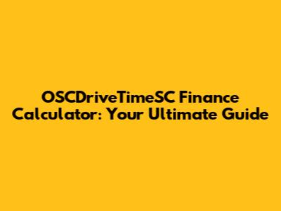 OSCDriveTimeSC Finance Calculator: Your Ultimate Guide