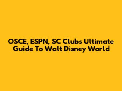 OSCE, ESPN, SC Club's Ultimate Guide To Walt Disney World