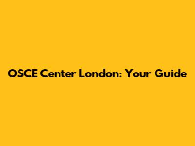 OSCE Center London: Your Guide