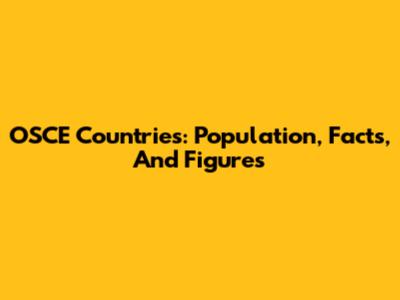 OSCE Countries: Population, Facts, And Figures