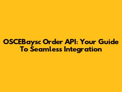 OSCEBaysc Order API: Your Guide To Seamless Integration