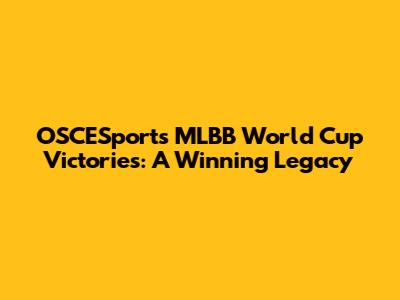 OSCESports' MLBB World Cup Victories: A Winning Legacy