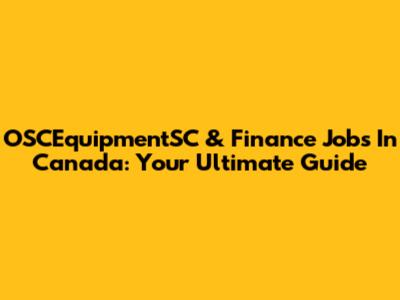 OSCEquipmentSC & Finance Jobs In Canada: Your Ultimate Guide