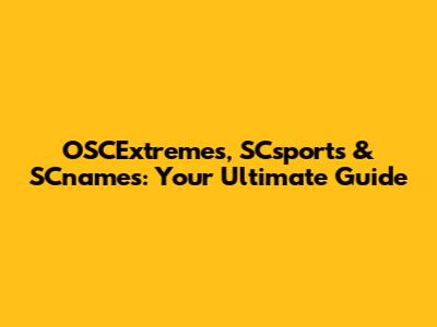 OSCExtremes, SCsports & SCnames: Your Ultimate Guide