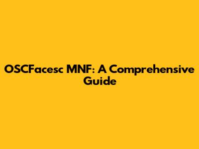 OSCFacesc MNF: A Comprehensive Guide