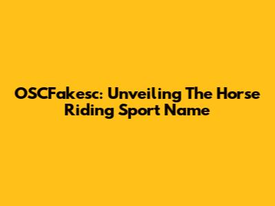 OSCFakesc: Unveiling The Horse Riding Sport Name