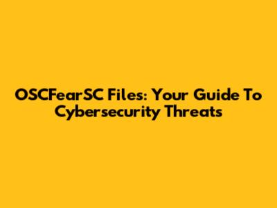 OSCFearSC Files: Your Guide To Cybersecurity Threats