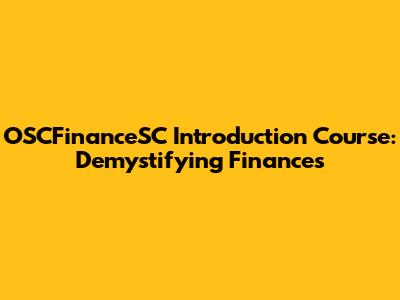 OSCFinanceSC Introduction Course: Demystifying Finances