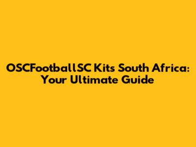 OSCFootballSC Kits South Africa: Your Ultimate Guide