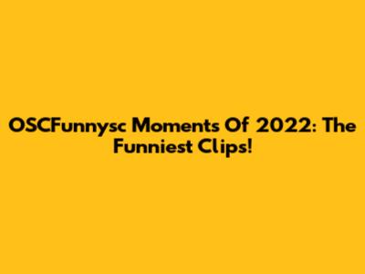 OSCFunnysc Moments Of 2022: The Funniest Clips!