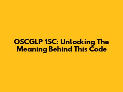 OSCGLP 1SC: Unlocking The Meaning Behind This Code