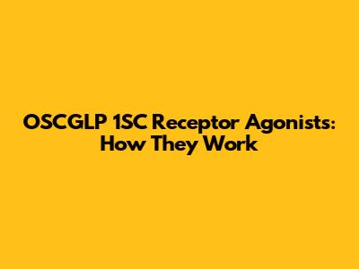 OSCGLP 1SC Receptor Agonists: How They Work