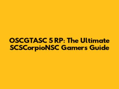 OSCGTASC 5 RP: The Ultimate SCSCorpioNSC Gamer's Guide