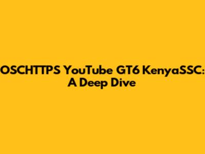 OSCHTTPS YouTube GT6 KenyaSSC: A Deep Dive