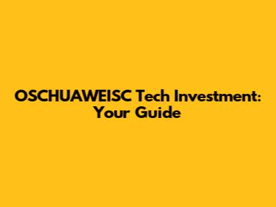 OSCHUAWEISC Tech Investment: Your Guide