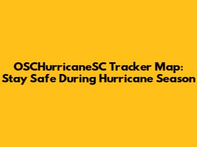 OSCHurricaneSC Tracker Map: Stay Safe During Hurricane Season