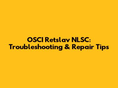 OSCI Retslav NLSC: Troubleshooting & Repair Tips