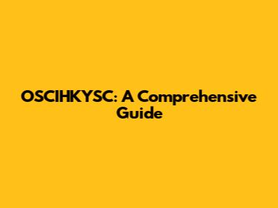 OSCIHKYSC: A Comprehensive Guide