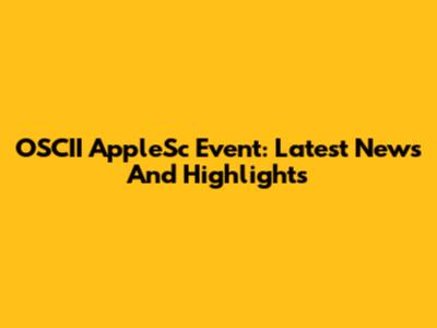 OSCII AppleSc Event: Latest News And Highlights
