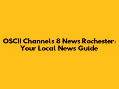 OSCII Channels 8 News Rochester: Your Local News Guide