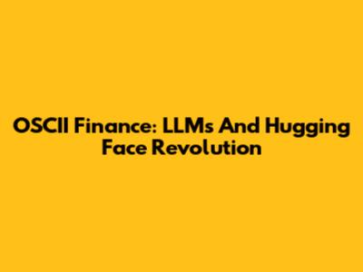 OSCII Finance: LLMs And Hugging Face Revolution