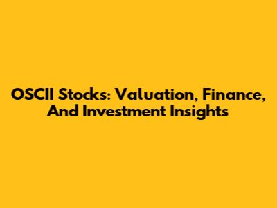 OSCII Stocks: Valuation, Finance, And Investment Insights