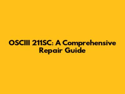 OSCIII 211SC: A Comprehensive Repair Guide