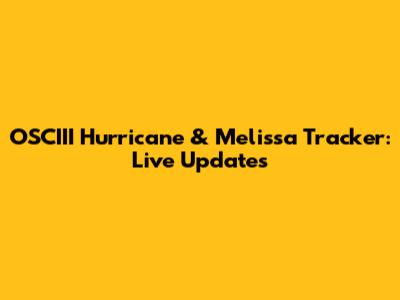 OSCIII Hurricane & Melissa Tracker: Live Updates