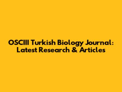 OSCIII Turkish Biology Journal: Latest Research & Articles