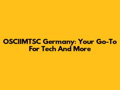 OSCIIMTSC Germany: Your Go-To For Tech And More