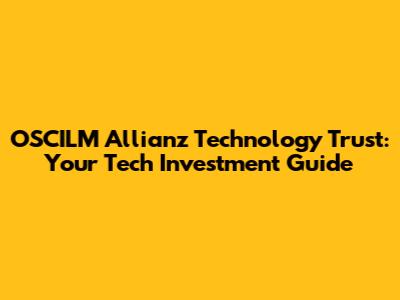 OSCILM Allianz Technology Trust: Your Tech Investment Guide