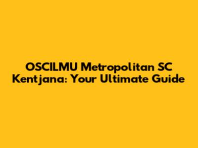 OSCILMU Metropolitan SC Kentjana: Your Ultimate Guide