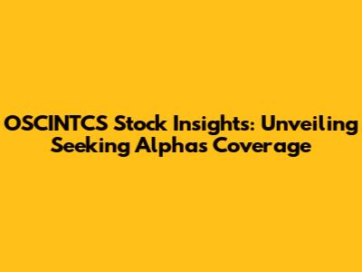 OSCINTCS Stock Insights: Unveiling Seeking Alpha's Coverage