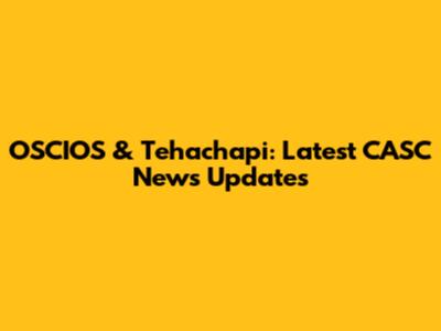 OSCIOS & Tehachapi: Latest CASC News Updates