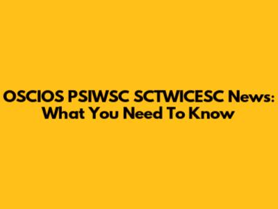 OSCIOS PSIWSC SCTWICESC News: What You Need To Know