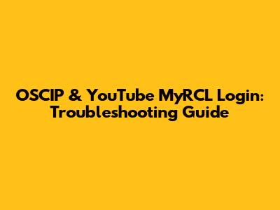 OSCIP & YouTube MyRCL Login: Troubleshooting Guide