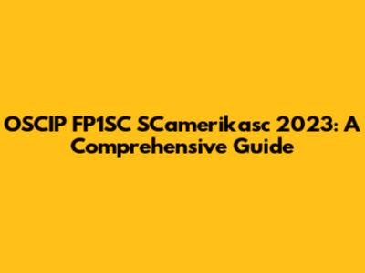 OSCIP FP1SC SCamerikasc 2023: A Comprehensive Guide
