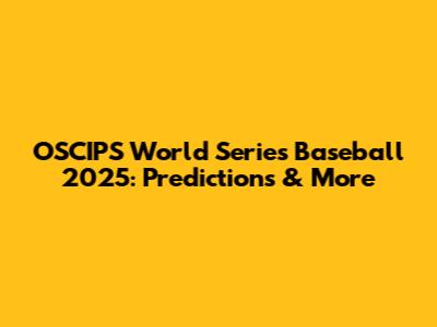 OSCIPS World Series Baseball 2025: Predictions & More
