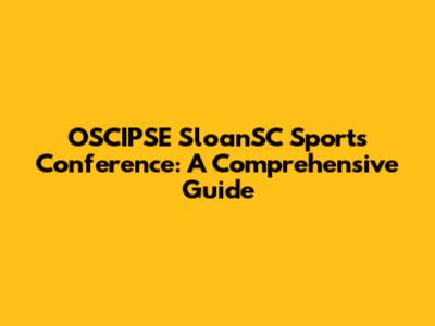 OSCIPSE SloanSC Sports Conference: A Comprehensive Guide