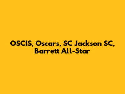 OSCIS, Oscars, SC Jackson SC, Barrett All-Star