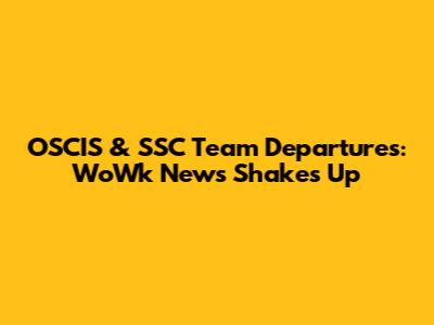 OSCIS & SSC Team Departures: WoWk News Shakes Up