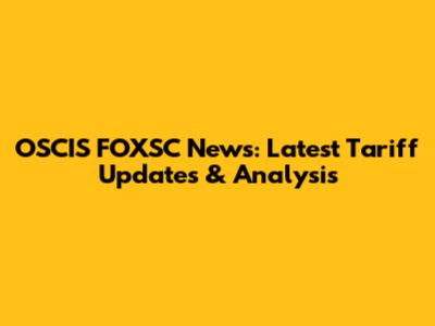 OSCIS FOXSC News: Latest Tariff Updates & Analysis