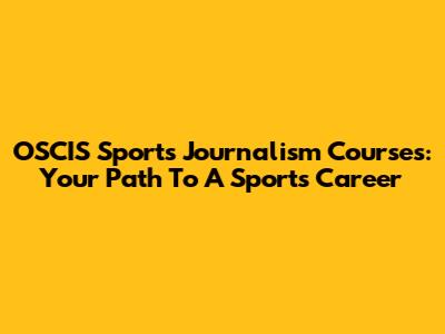 OSCIS Sports Journalism Courses: Your Path To A Sports Career