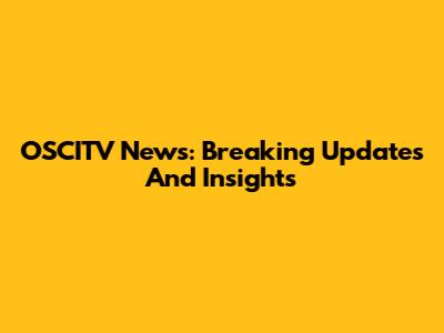 OSCITV News: Breaking Updates And Insights