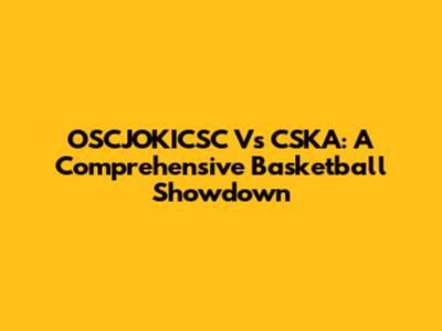 OSCJOKICSC Vs CSKA: A Comprehensive Basketball Showdown