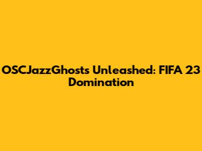 OSCJazzGhosts Unleashed: FIFA 23 Domination