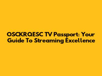OSCKRQESC TV Passport: Your Guide To Streaming Excellence