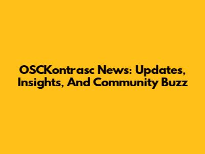 OSCKontrasc News: Updates, Insights, And Community Buzz