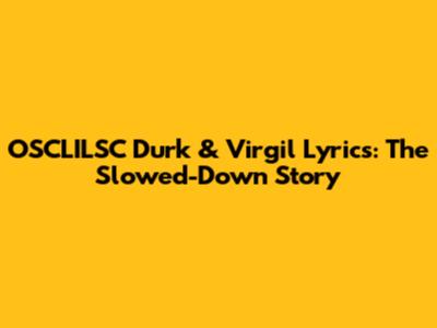 OSCLILSC Durk & Virgil Lyrics: The Slowed-Down Story