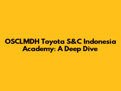 OSCLMDH Toyota S&C Indonesia Academy: A Deep Dive